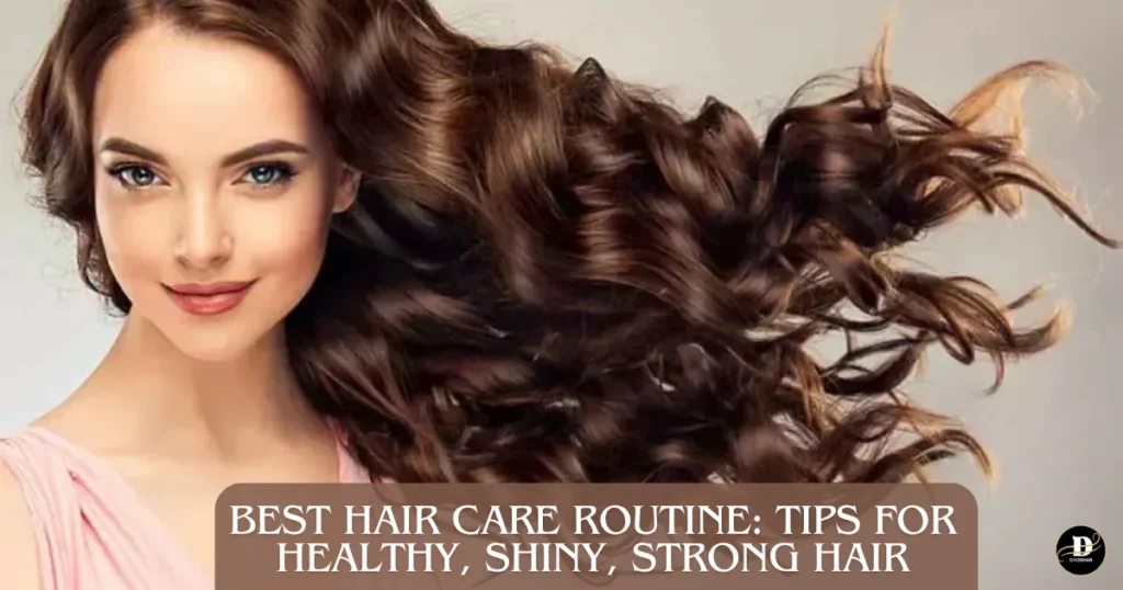 Best Hair Care Routine: Tips for Healthy, Shiny, Strong Hair