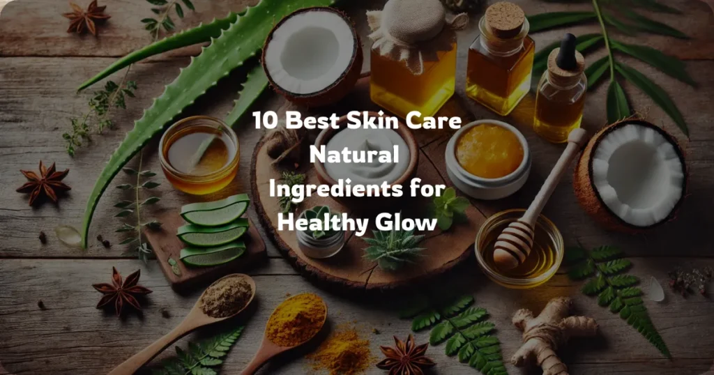 10 Best Skin Care Natural Ingredients for Healthy Glow