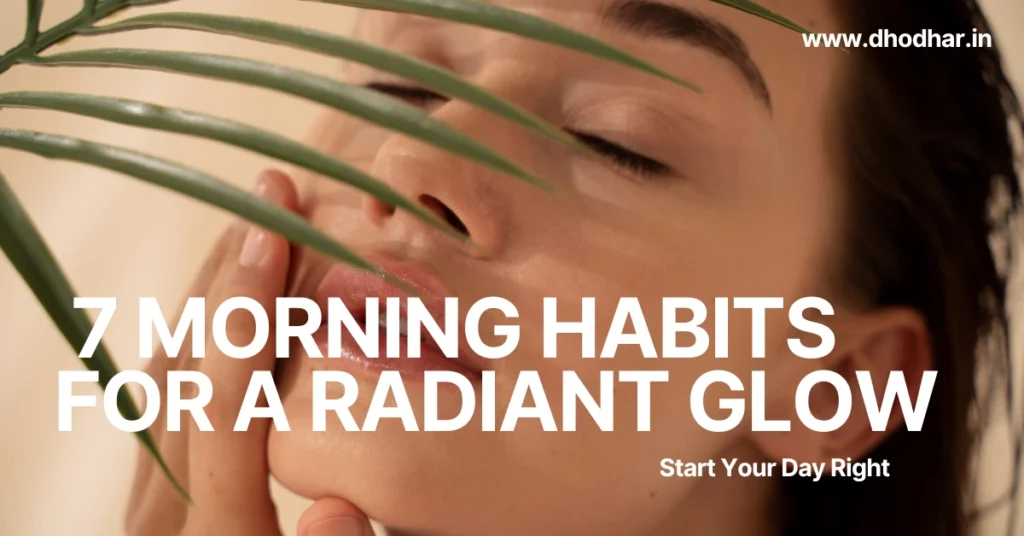 7 Morning Habits for a Radiant Glow: Start Your Day Right